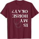 Is My Horse Okay Funny Horse Back Riding Graphic T-Shirt - T-Shirt | Maroon