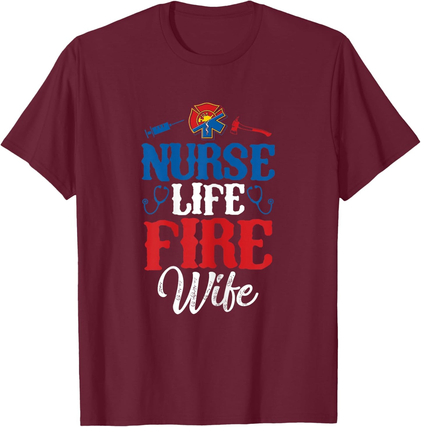 Nurse Life Fire Wife Shirt Nursing Firefighter Spouse Gift T-Shirt - T-Shirt | Maroon