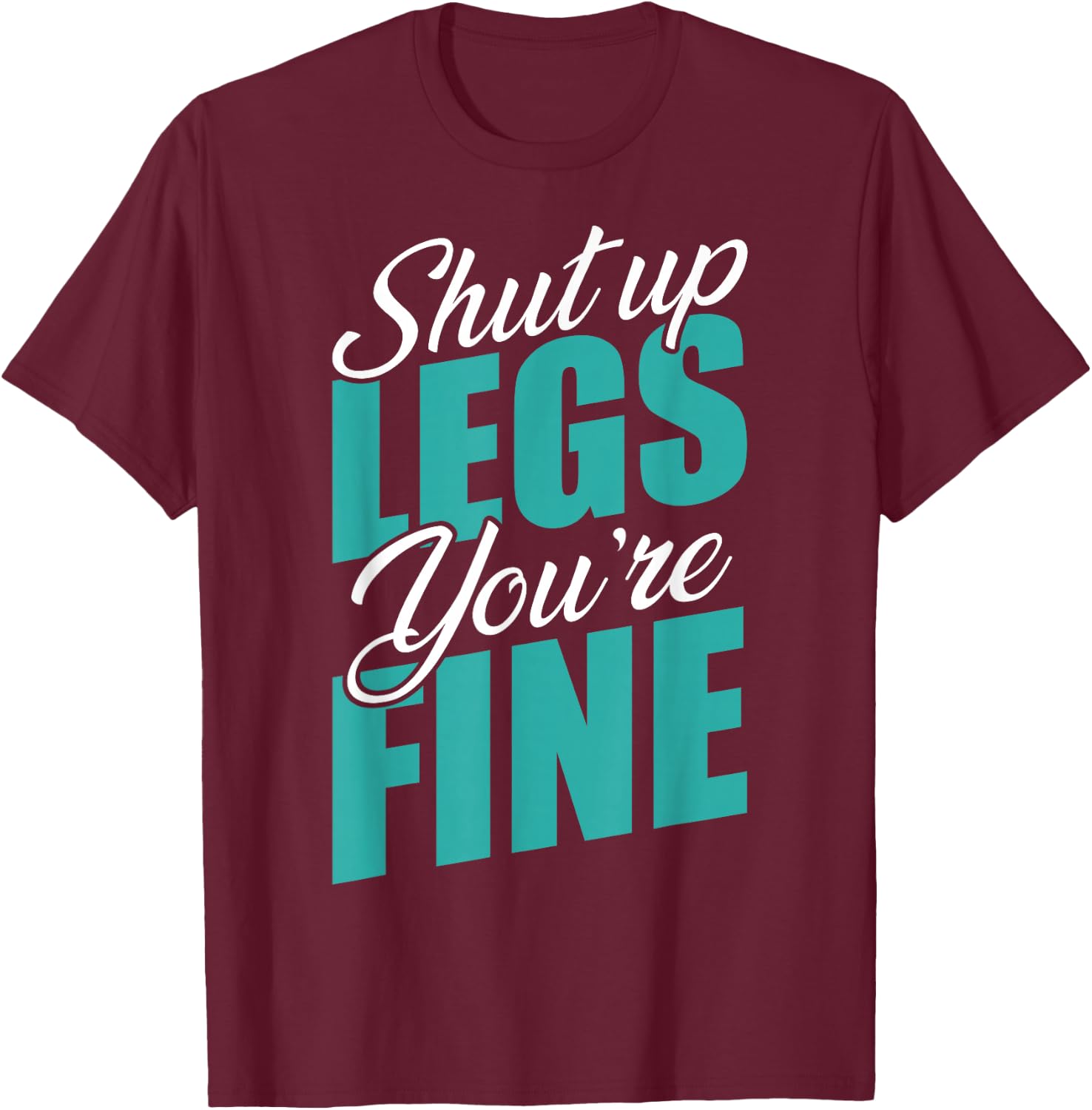 Shut Up Leg You're Fine Fitness Workout Gym Weightlifting T-Shirt - T-Shirt | Maroon