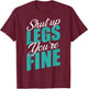 Shut Up Leg You're Fine Fitness Workout Gym Weightlifting T-Shirt - T-Shirt | Maroon