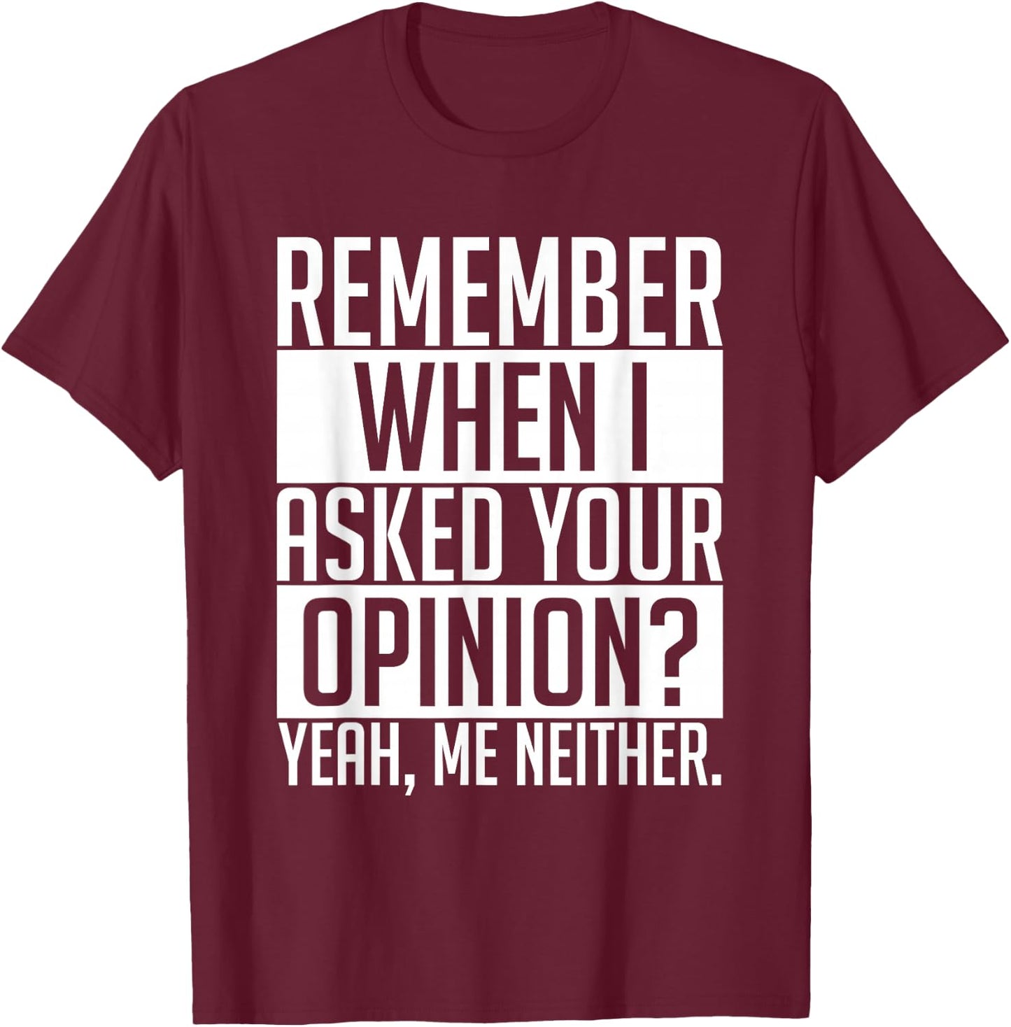 Remember When I Asked Your Opinion Shirt Funny Sarcastic T-Shirt - T-Shirt | Maroon