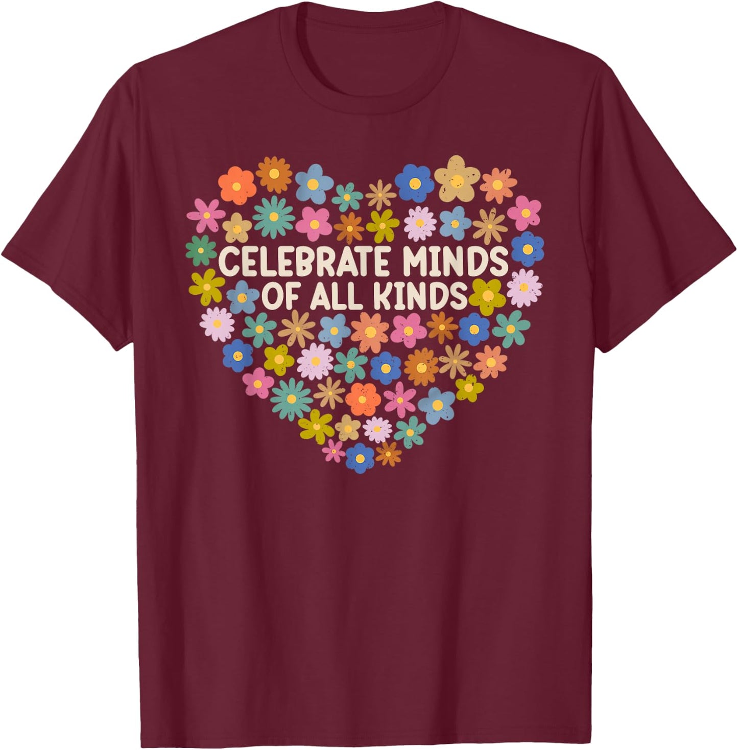 Autism Awareness Celebrate Minds Of All Kinds Flowers Heart T-Shirt - T-Shirt | Maroon