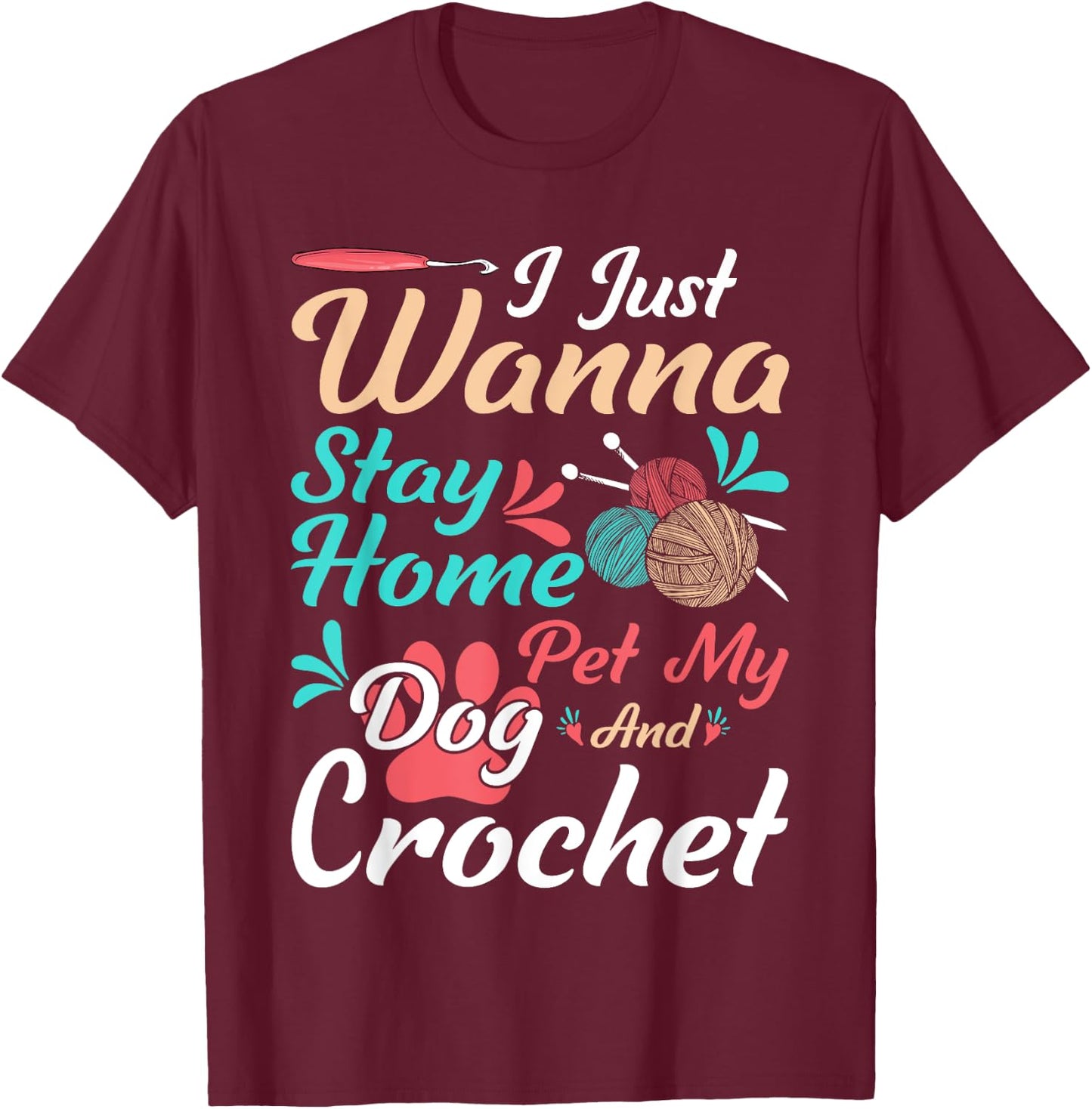 I Just Wanna Stay Home Pet My Dog And Crochet T-Shirt - T-Shirt | Maroon