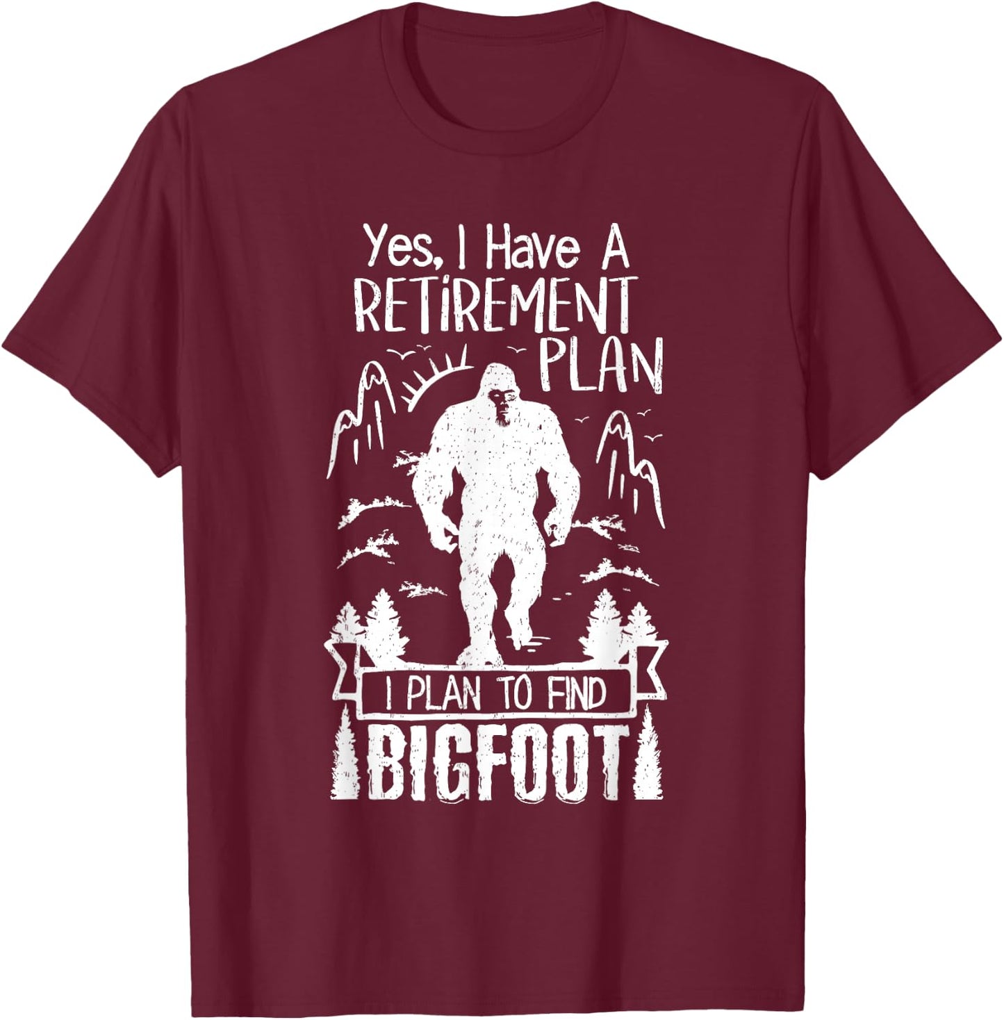 Yes I Do Have A Retirement I Plan To Find Bigfoot Retirement T-Shirt - T-Shirt | Maroon