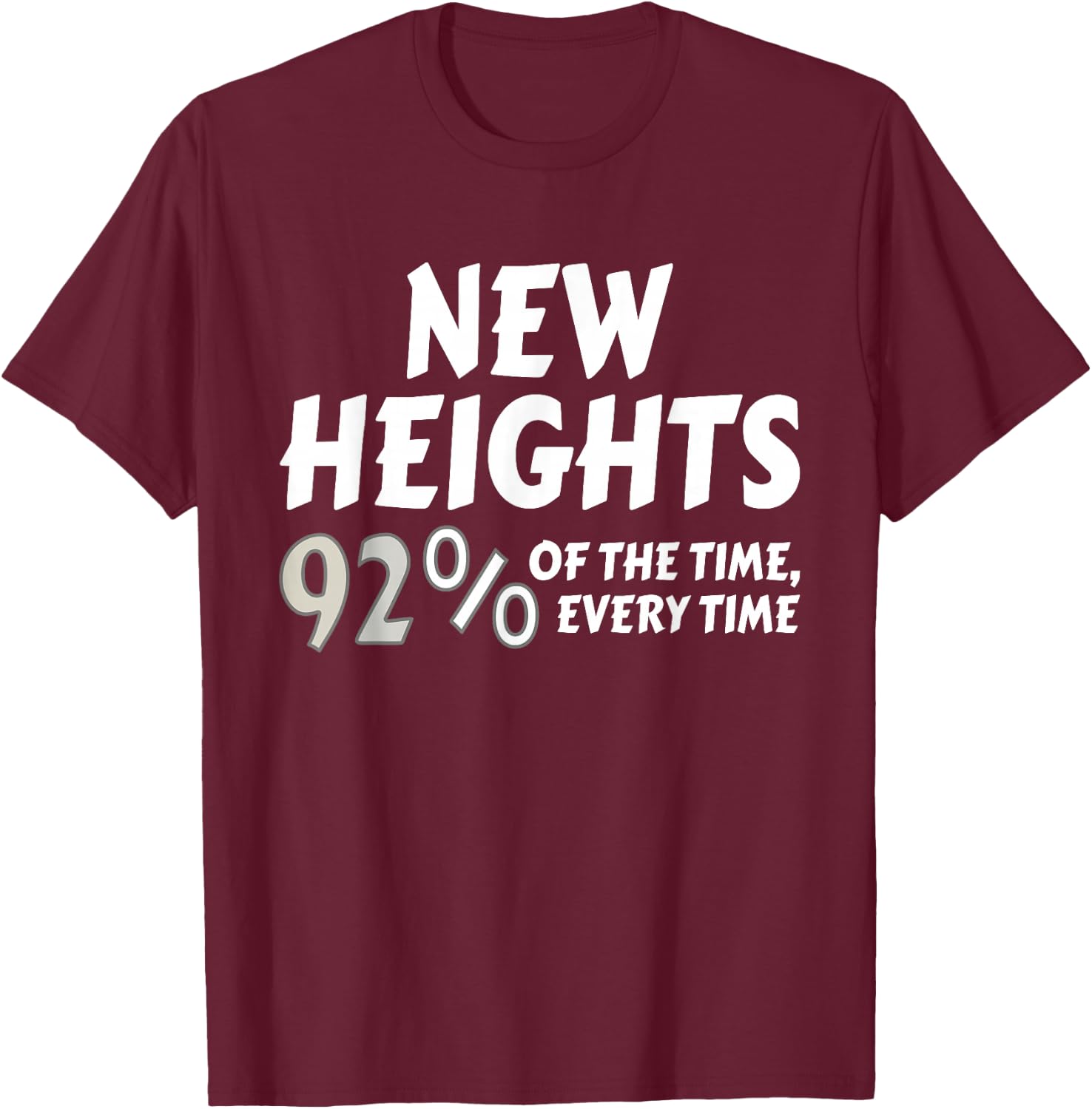 New Heights 92% Of The Time Every Time - Funny T-Shirt - T-Shirt | Maroon