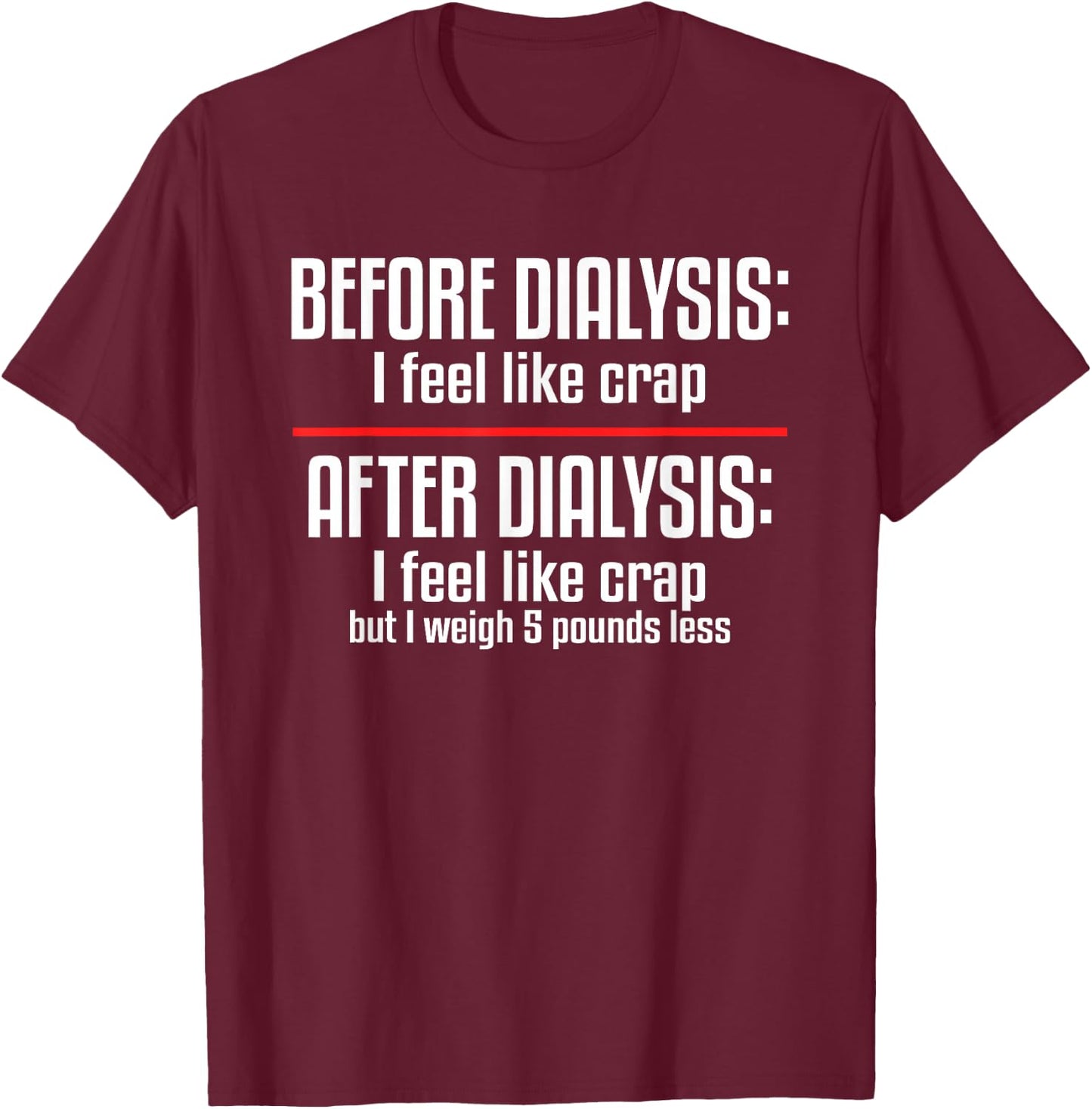 Before Dialysis and After Dialysis a Funny Dialysis Patient T-Shirt - T-Shirt | Maroon