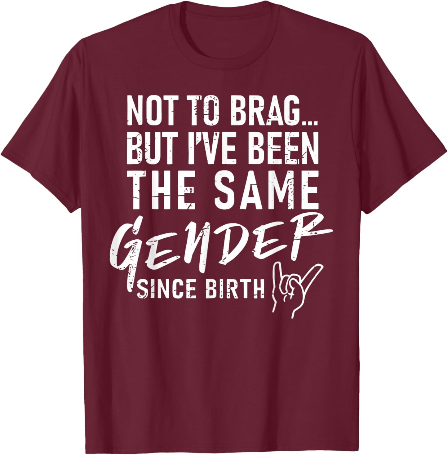 Not To Brag But I've Been The Same Gender Since Birth T-Shirt - T-Shirt | Maroon