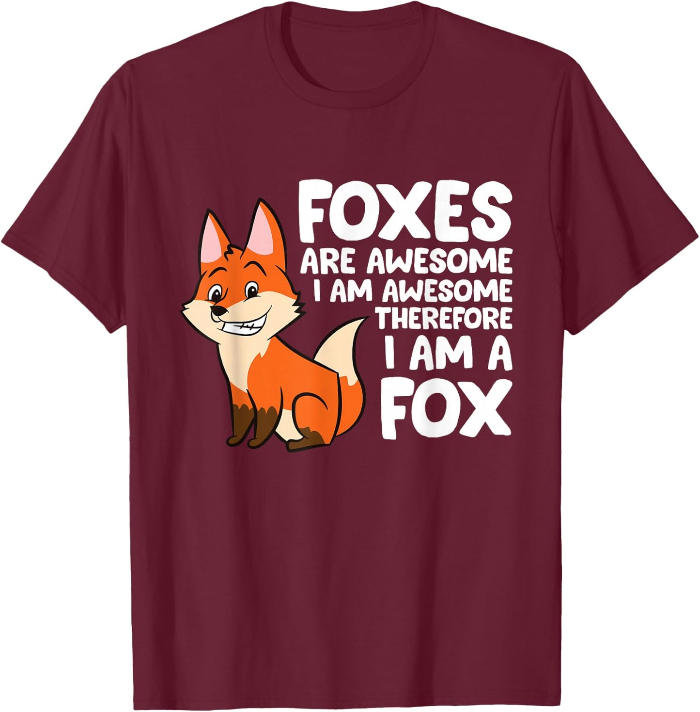 Foxes Are Awesome I am Awesome Therefore I am A Fox T-Shirt - T-Shirt | Maroon
