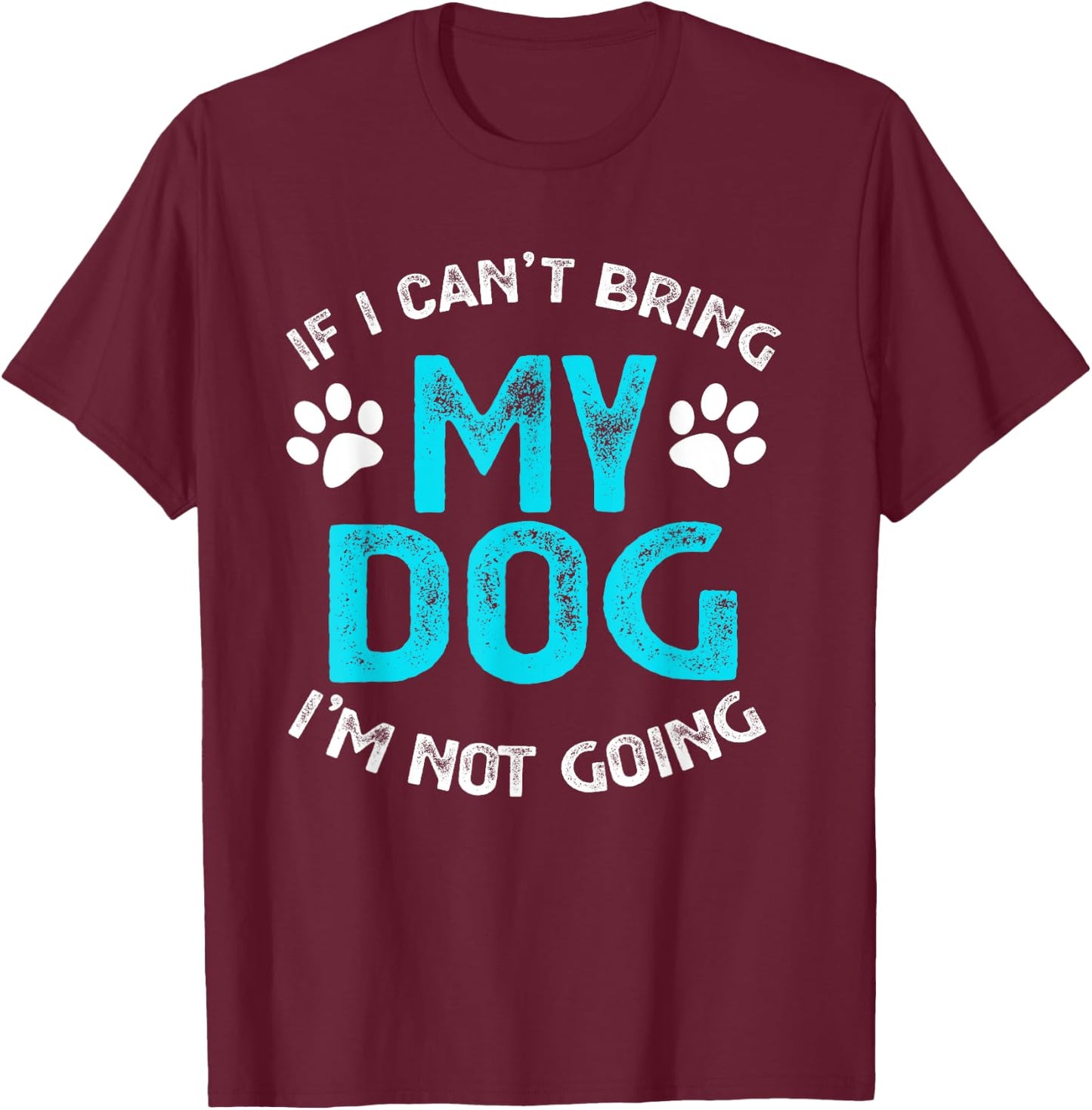 If I Can't Bring My Dog I'm Not Going Pet Lover Gift Men Women Kids T-Shirt - T-Shirt | Maroon