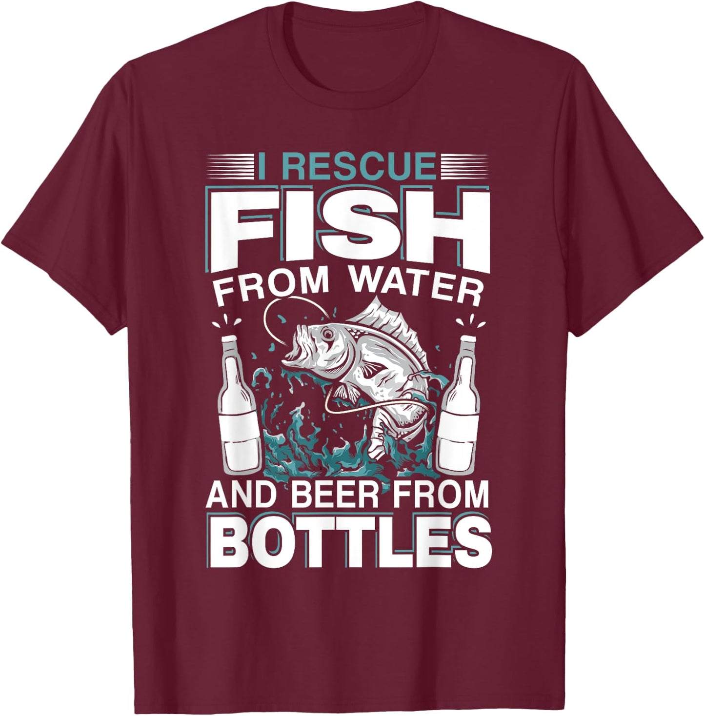 I Rescue Fish From Water And Beer From Bottles Fisherman T-Shirt - T-Shirt | Maroon