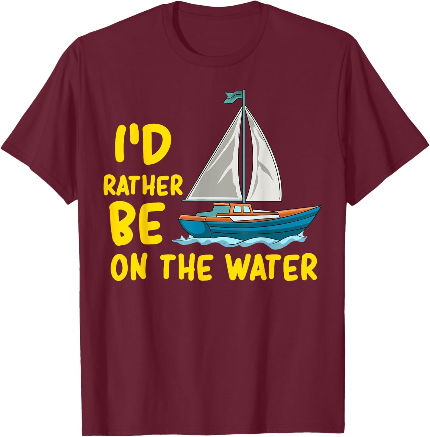 I'd Rather Be On The Water Boating Sailing Fishing Ocean Sea T-Shirt - T-Shirt | Maroon