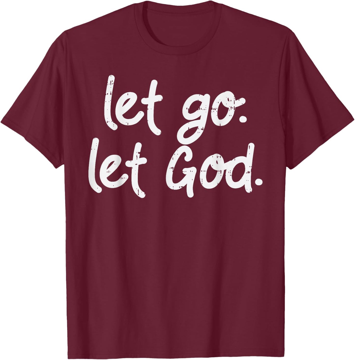Let Go Let God Jesus Faith Quote Religious Christian Gift T-Shirt - T-Shirt | Maroon