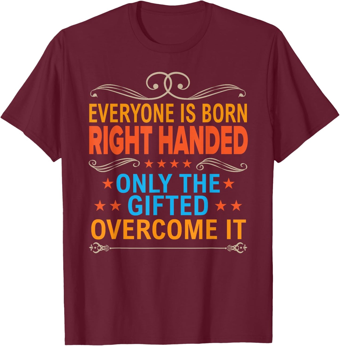 Everyone Is Born Right Handed Gifted Overcome It Lefty Gift T-Shirt - T-Shirt | Maroon