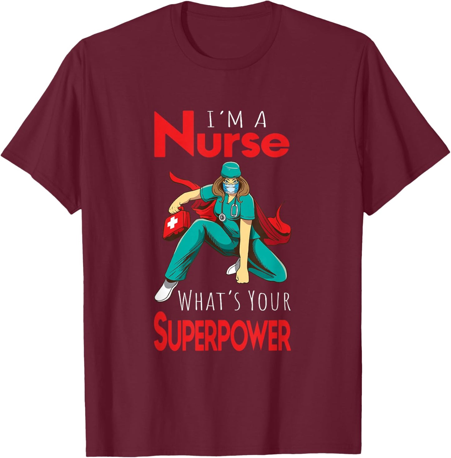 I'm A Nurse What's Your Superpower T-Shirt - T-Shirt | Maroon