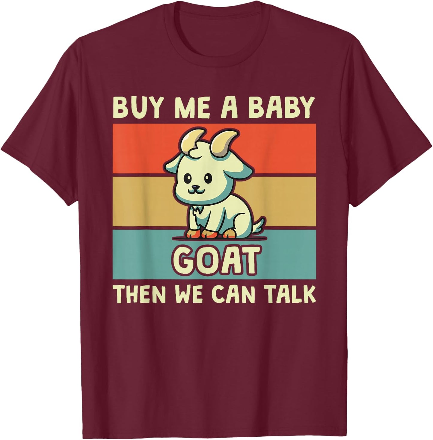 Buy Me A Baby Goat Then We Can Talk Funny Farmer Goat T-Shirt - T-Shirt | Maroon