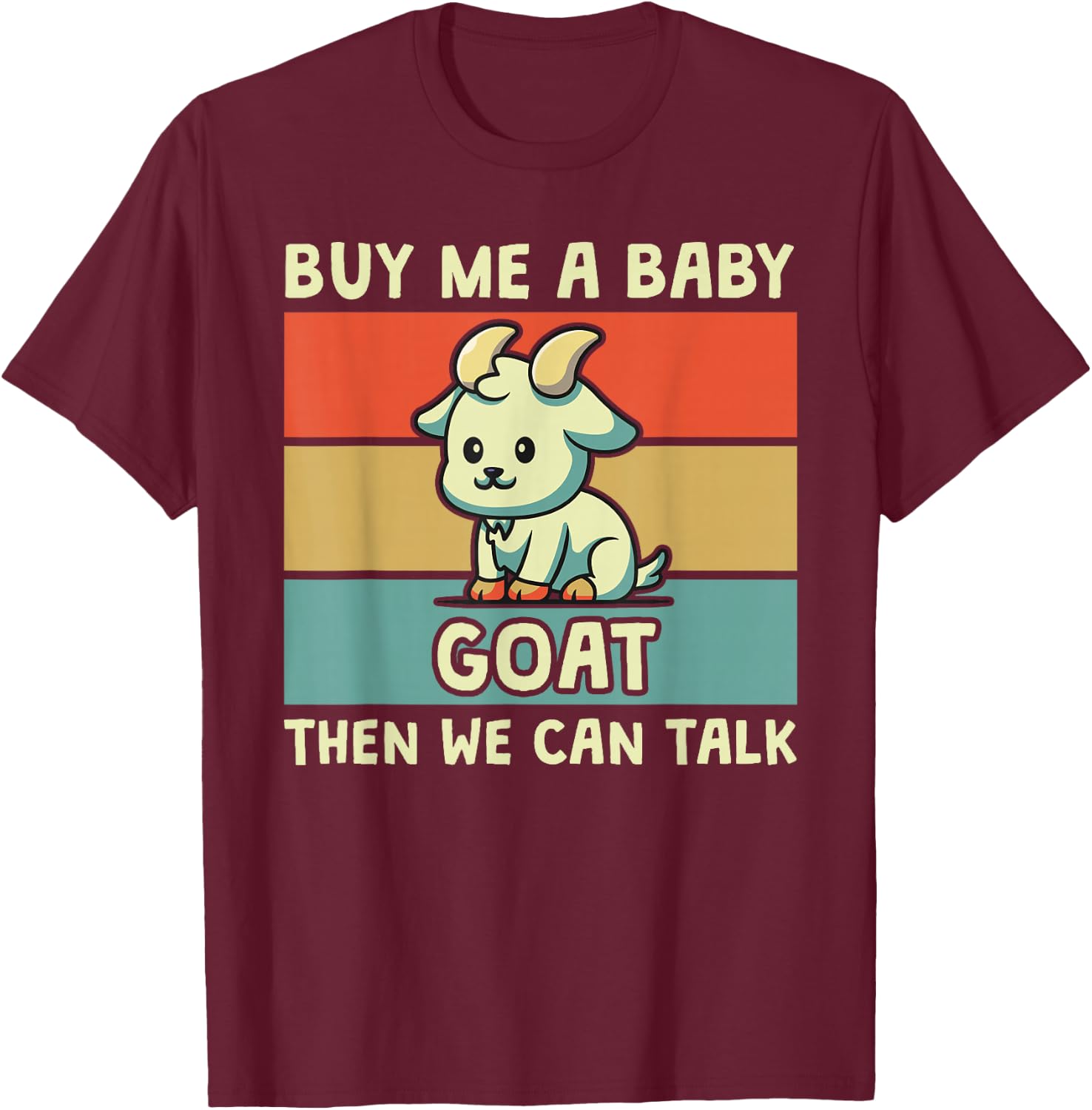 Buy Me A Baby Goat Then We Can Talk Funny Farmer Goat T-Shirt - T-Shirt | Maroon