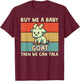Buy Me A Baby Goat Then We Can Talk Funny Farmer Goat T-Shirt - T-Shirt | Maroon