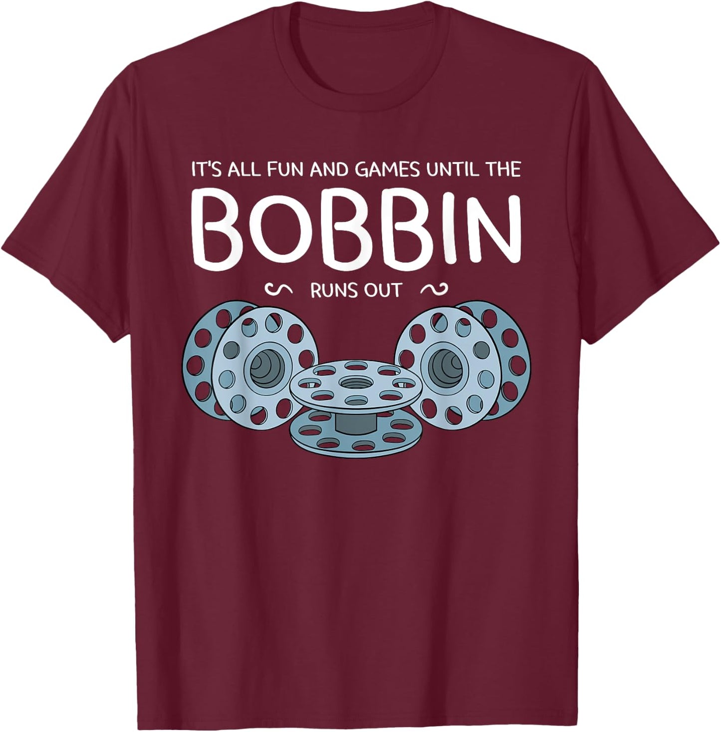 It's All Fun And Games Until The Bobbin Runs Out Sewing Gift T-Shirt - T-Shirt | Maroon