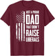 Proud Dad That Didn't Raise Liberals American Flag -ON BACK Women Men T-Shirt - T-Shirt | Maroon