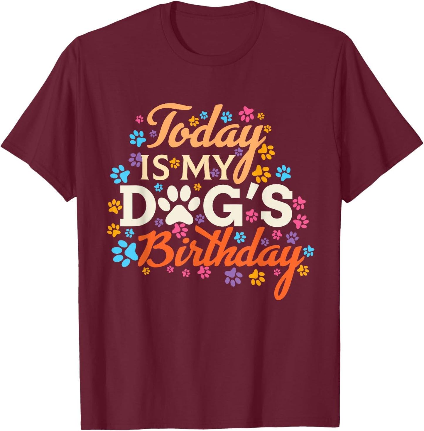 Today is My Dogs Birthday Boy Dog Mom Women Pet Owner Gifts T-Shirt - T-Shirt | Maroon