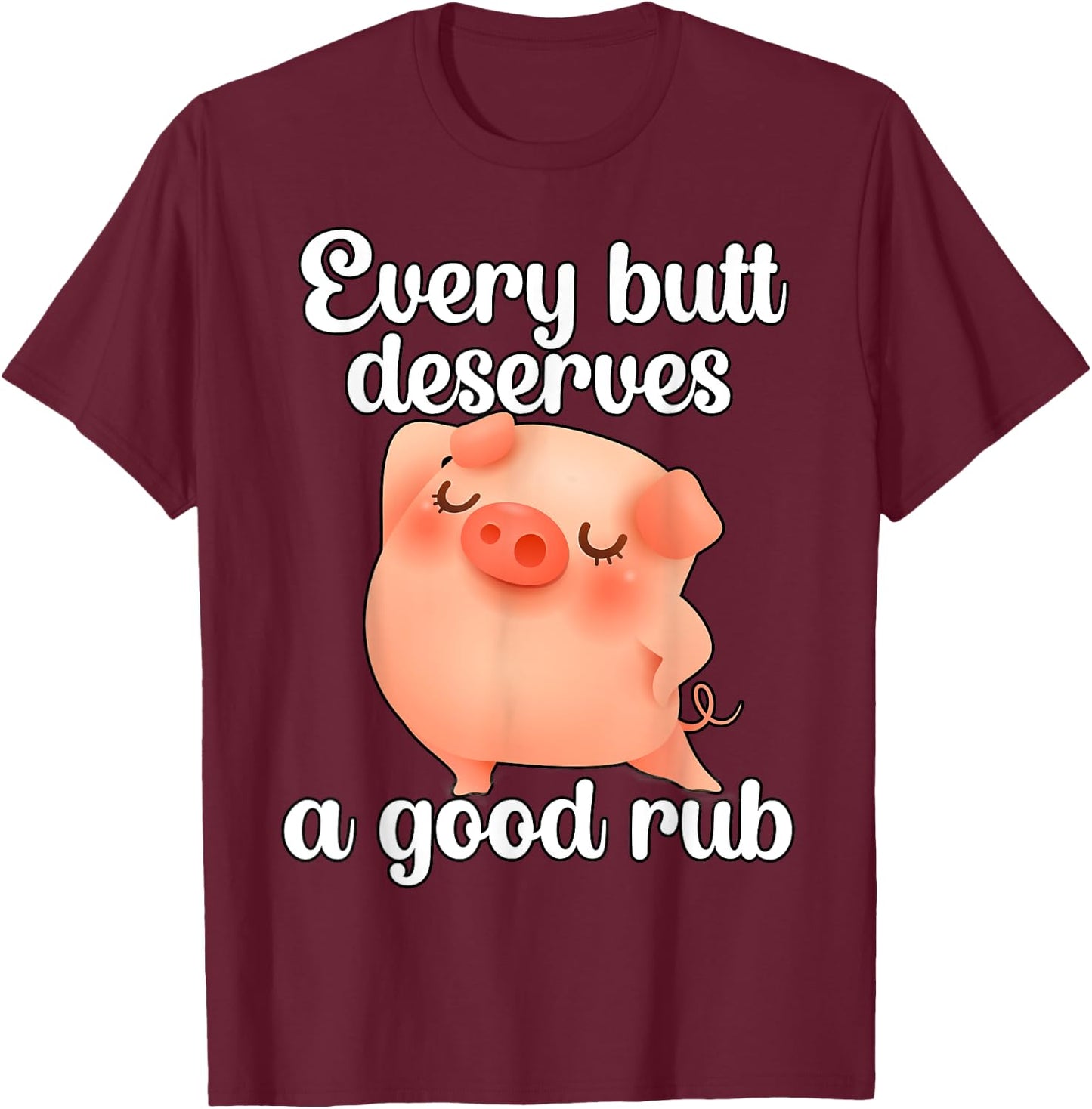Every butt deserves a good rub T-Shirt - T-Shirt | Maroon