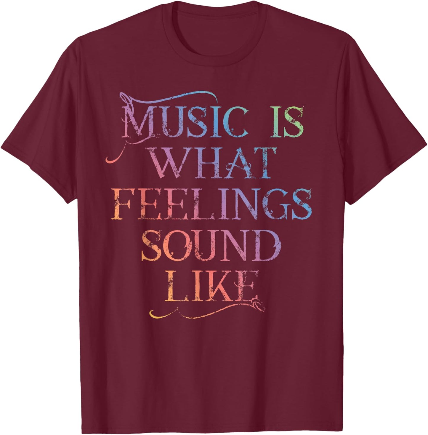 MUSIC IS WHAT FEELINGS SOUND LIKE Rainbow letters T-Shirt - T-Shirt | Maroon