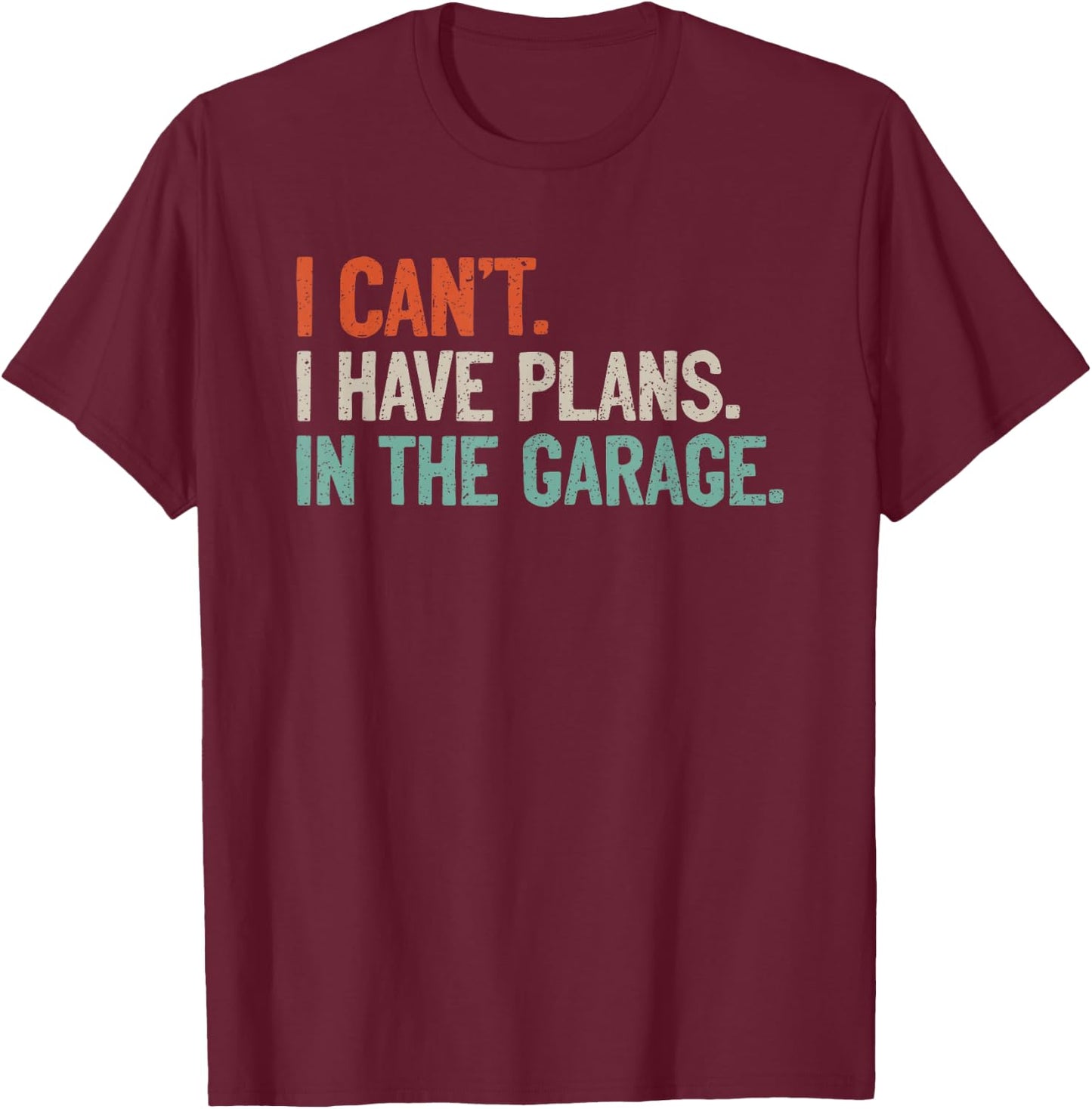I Can't I Have Plans In The Garage Shirt Mechanic DIY Saying T-Shirt - T-Shirt | Maroon
