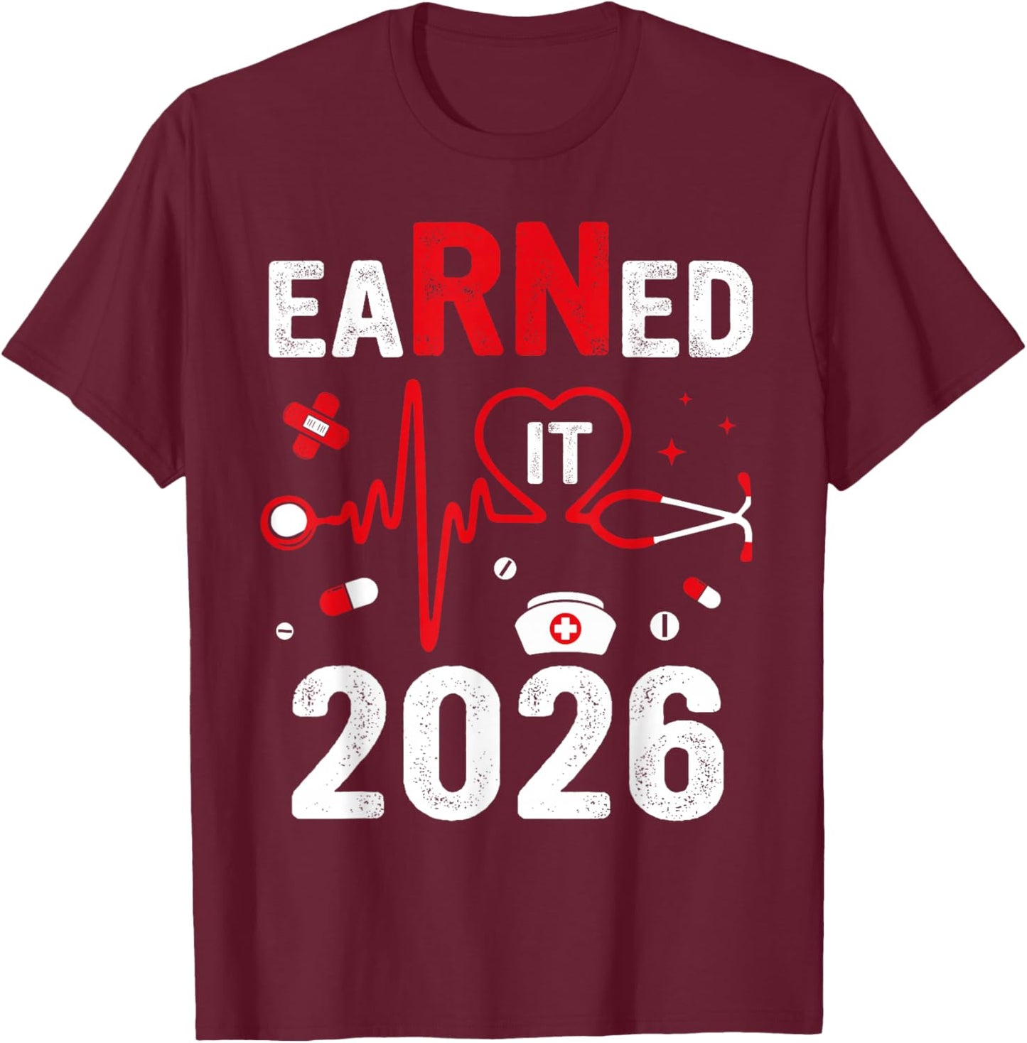 Earned It 2026 For Nurse Graduation Or RN LPN Class Of 2026 T-Shirt - T-Shirt | Maroon