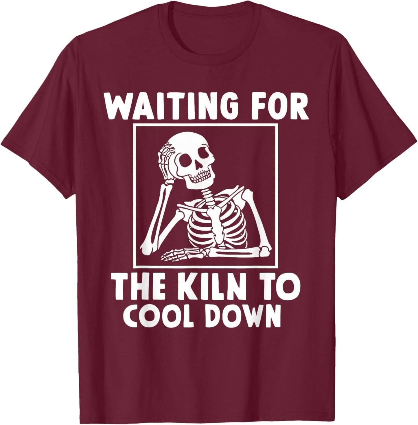 Pottery Waiting for the Kiln To Cool Down Funny Pottery T-Shirt - T-Shirt | Maroon