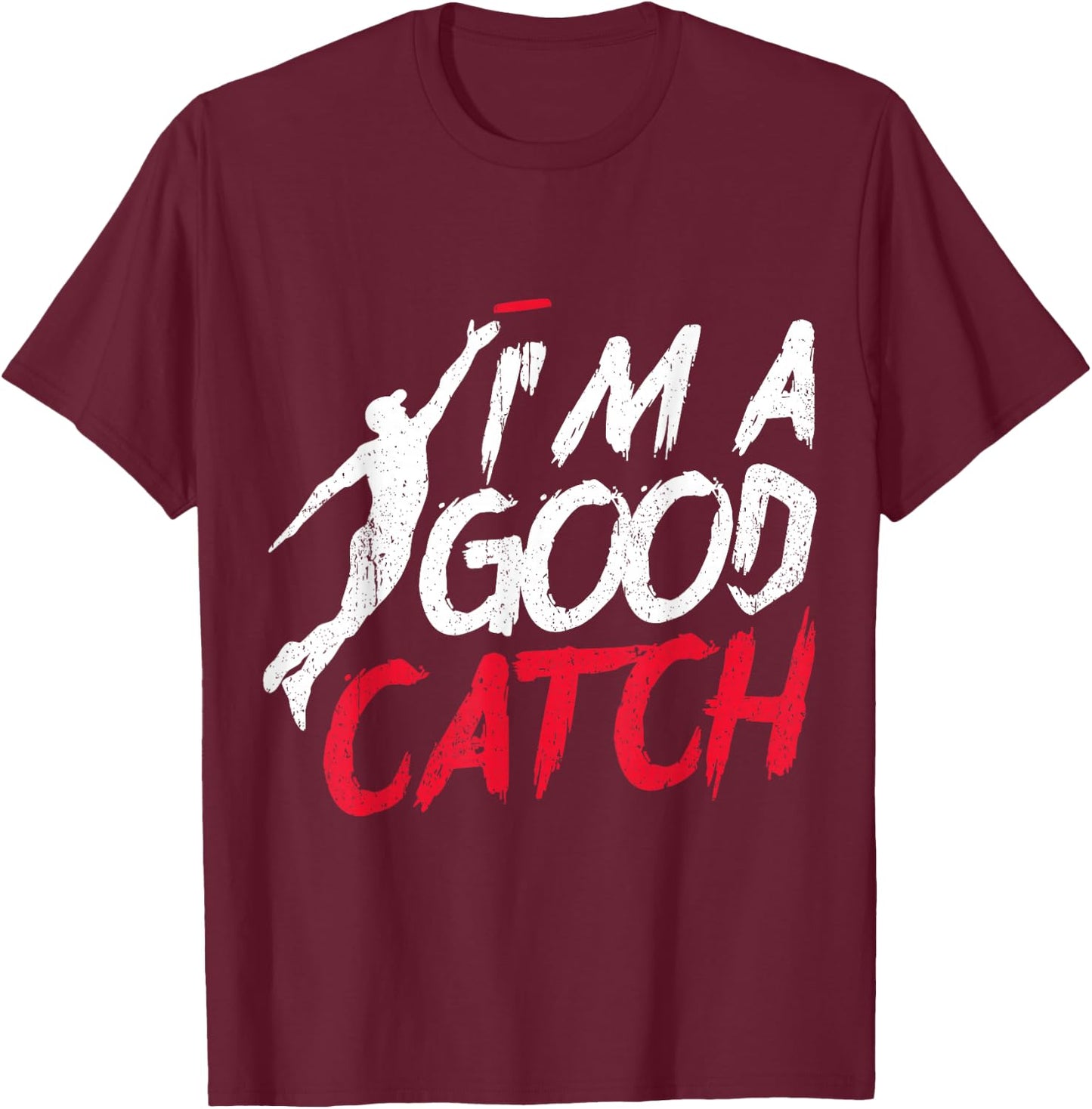 Funny Frisbee Design I'm a Good Catch Ultimate Frisbee T-Shirt - T-Shirt | Maroon
