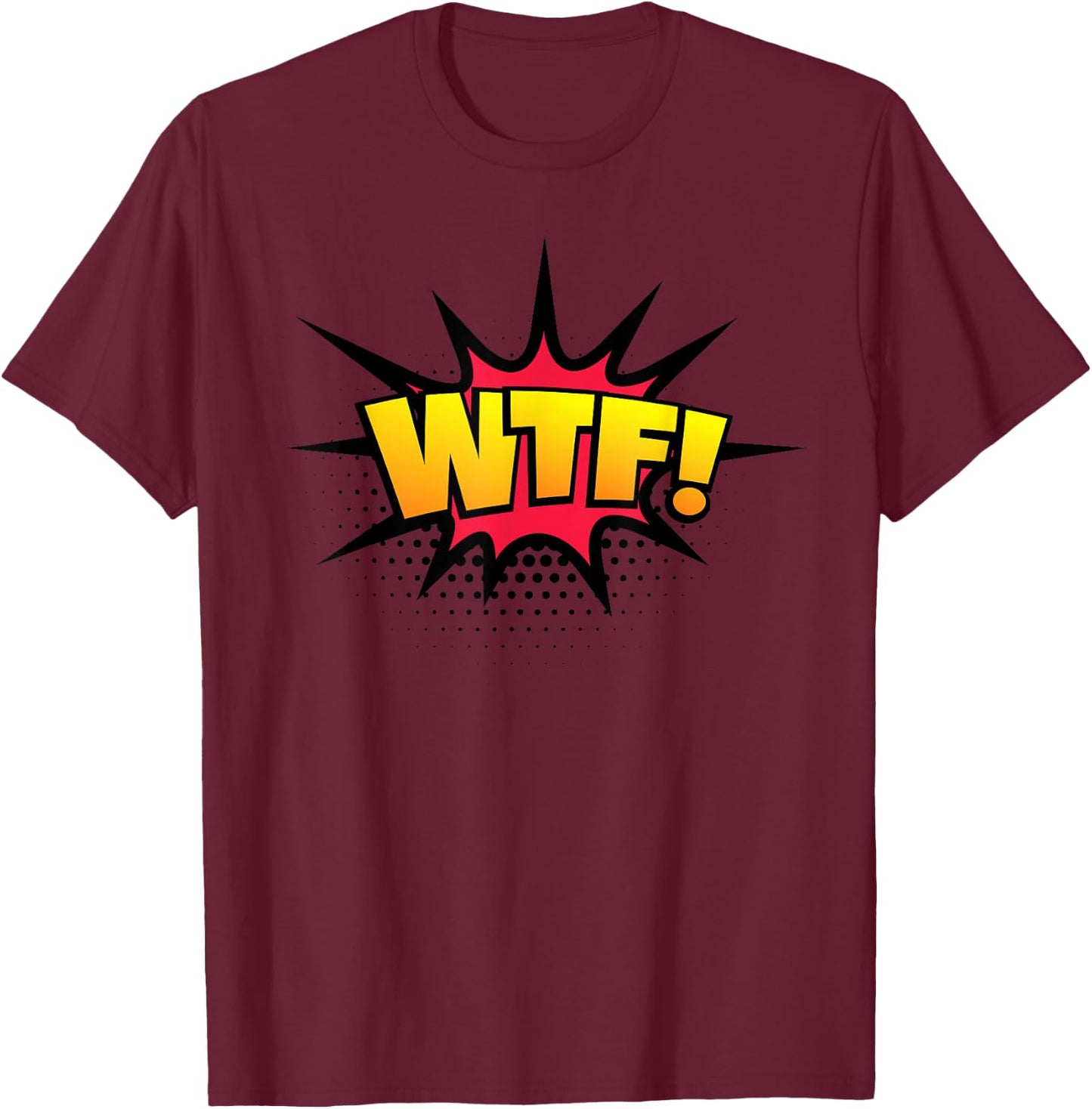 WTF! Funny Sarcastic Vulgar Humor What The Fuck Joke Shirt T-Shirt - T-Shirt | Maroon