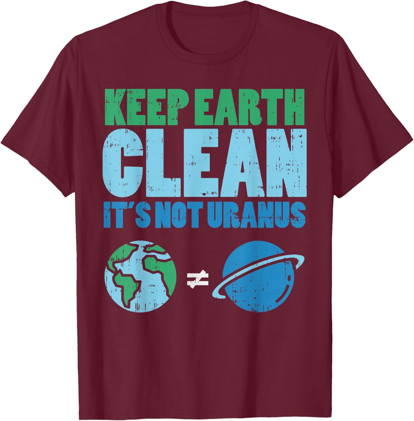 Keep The Earth Clean Its Not Uranus Shirt Funny Earth Day T-Shirt - T-Shirt | Maroon