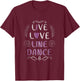 Live Love Line Dance T-Shirt - T-Shirt | Maroon