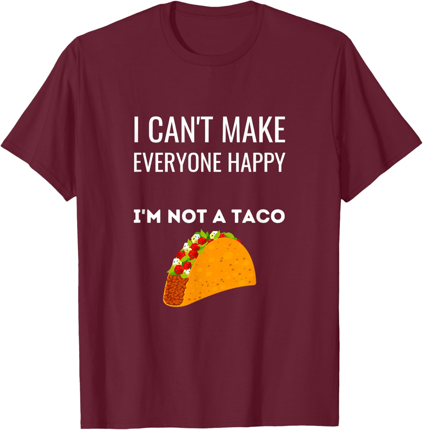 I Can't Make Everyone Happy I'm Not A Taco Funny Taco T-Shirt - T-Shirt | Maroon