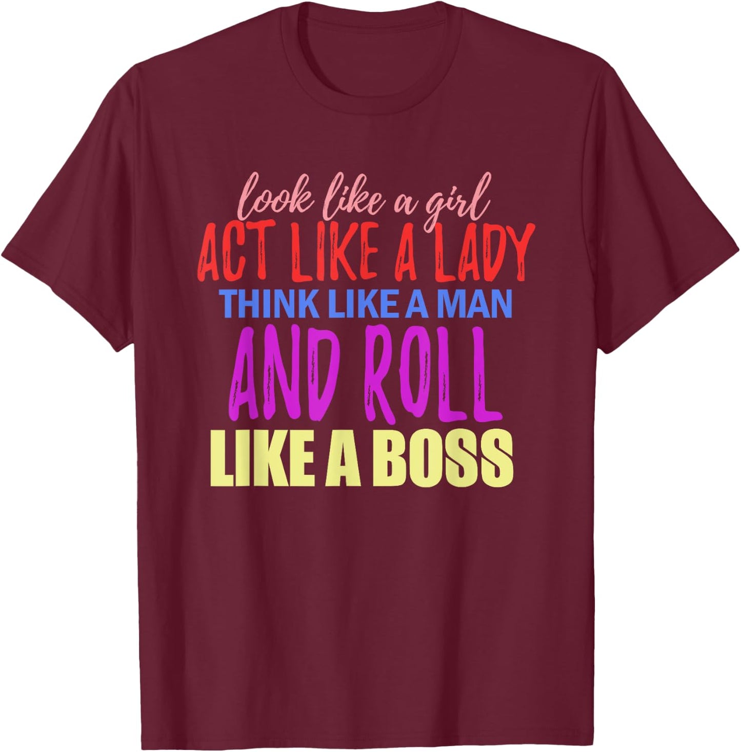 Look Like A Girl Act Like A Lady Think Like A Man Roll Boss T-Shirt - T-Shirt | Maroon