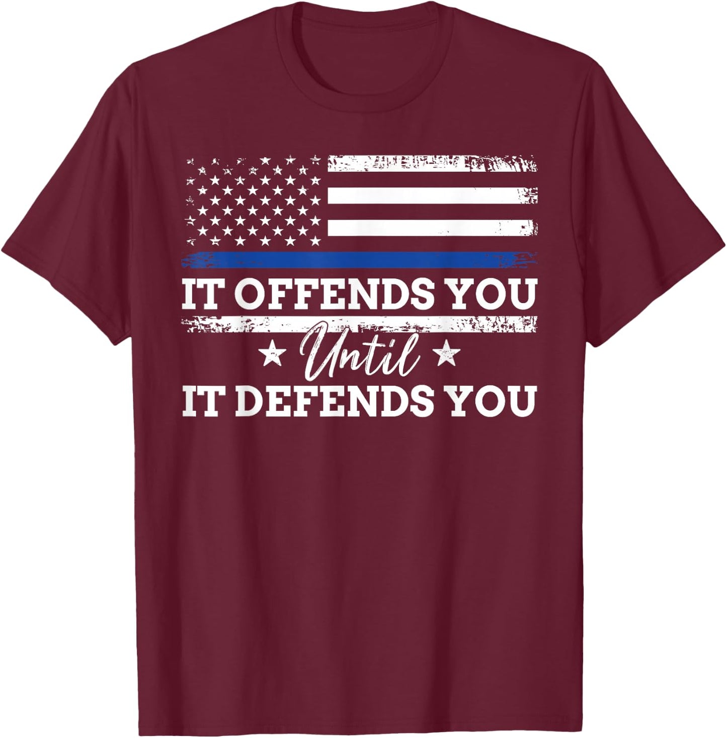 It Offends You Until It Defends You Blue Line Police flag T-Shirt - T-Shirt | Maroon