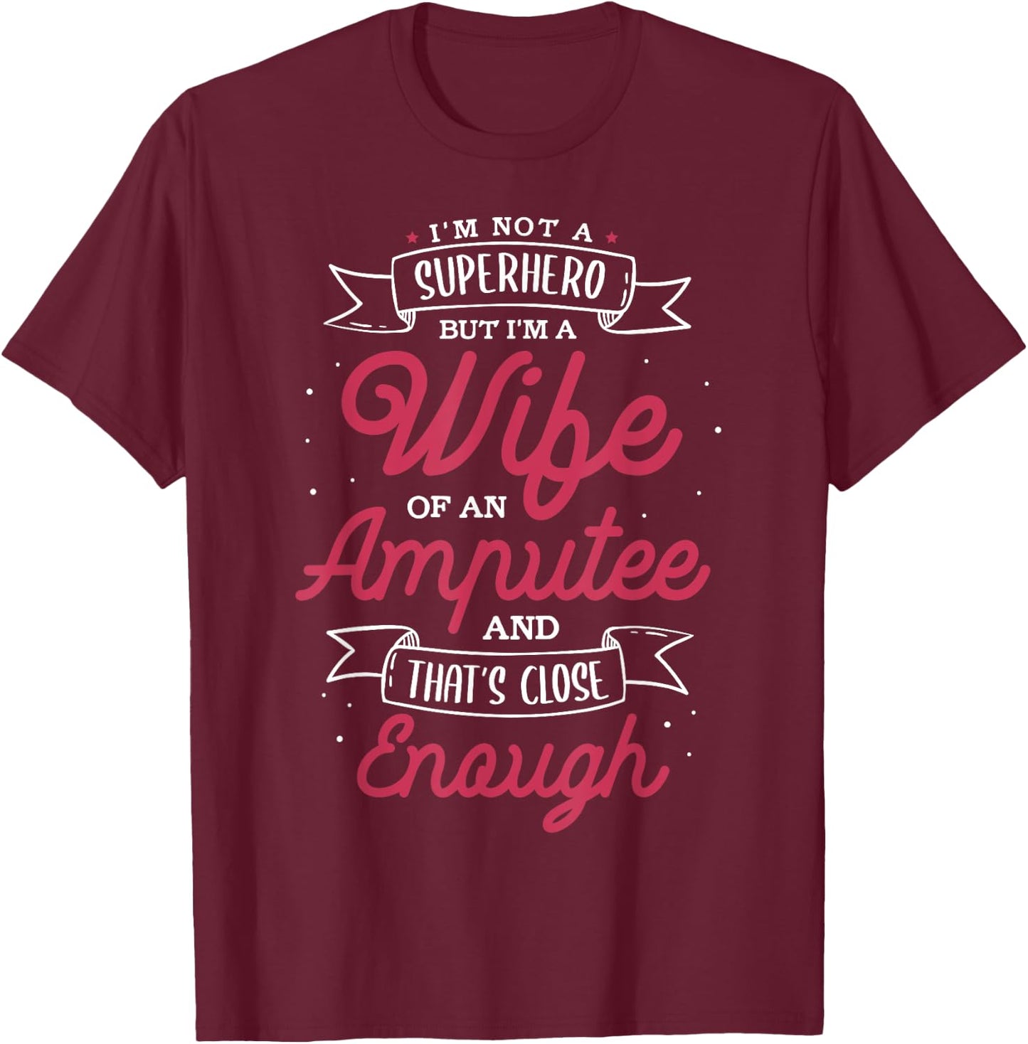 I'm not a superhero but I'm a wife of an Amputee T-Shirt - T-Shirt | Maroon