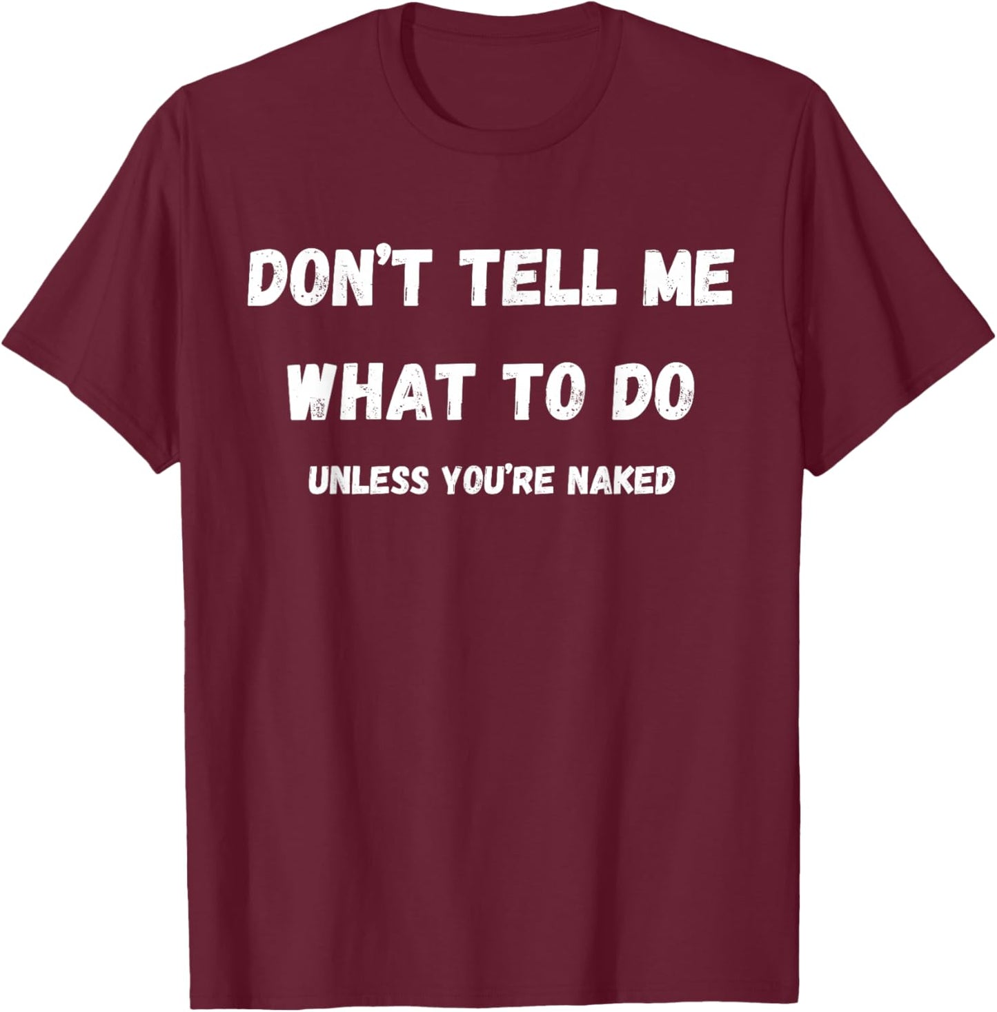 Adult Humor Don't Tell Me What To Do Unless You're Naked T-Shirt - T-Shirt | Maroon