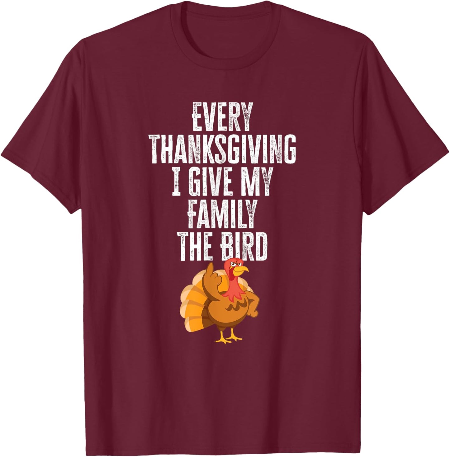 Every Thanksgiving I Give My Family The Bird Adult T-Shirt - T-Shirt | Maroon