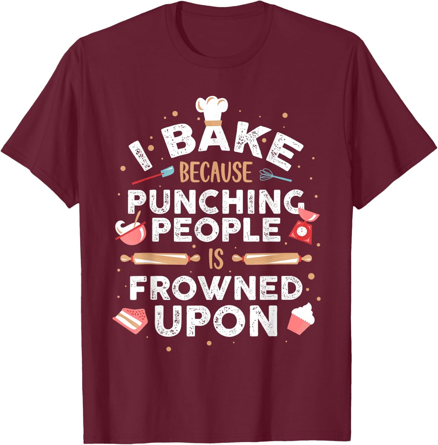 I Bake Because Punching People Is Frowned Upon T-Shirt - T-Shirt | Maroon