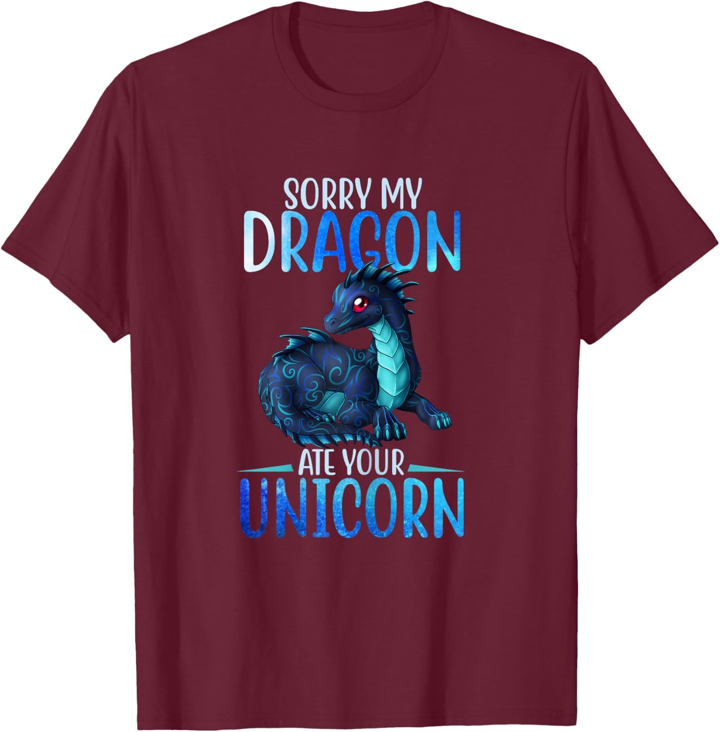 Sorry My Dragon Ate Your Unicorn Funny Shirt Gift Girls T-Shirt - T-Shirt | Maroon
