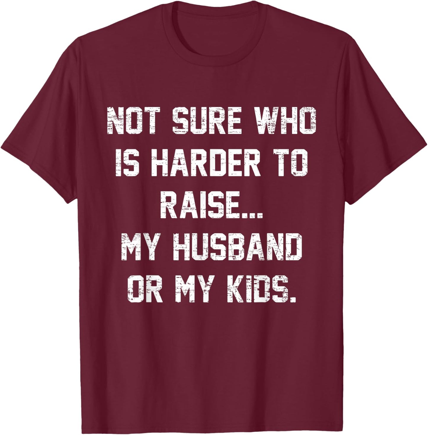 Retro Not Sure Who Is Harder To Raise My Husband Or My Kids T-Shirt - T-Shirt | Maroon