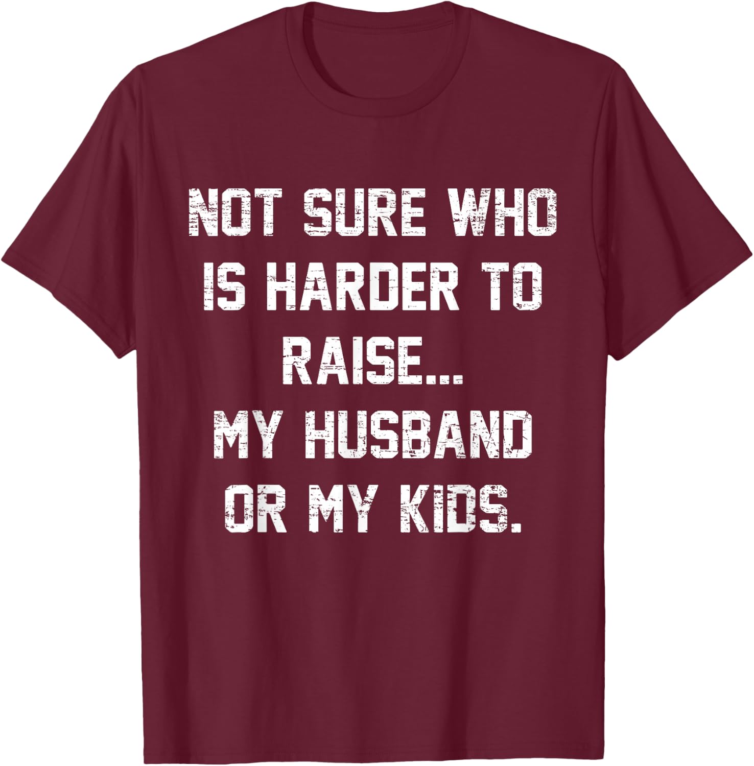 Retro Not Sure Who Is Harder To Raise My Husband Or My Kids T-Shirt - T-Shirt | Maroon