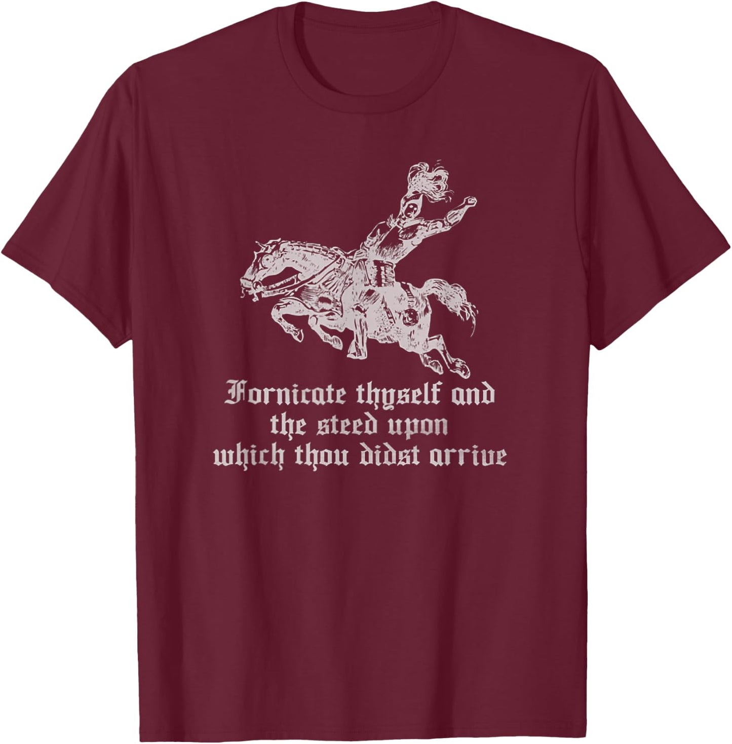 Fornicate Thyself And The Steed Upon Which Thou Didst Arrive T-Shirt - T-Shirt | Maroon