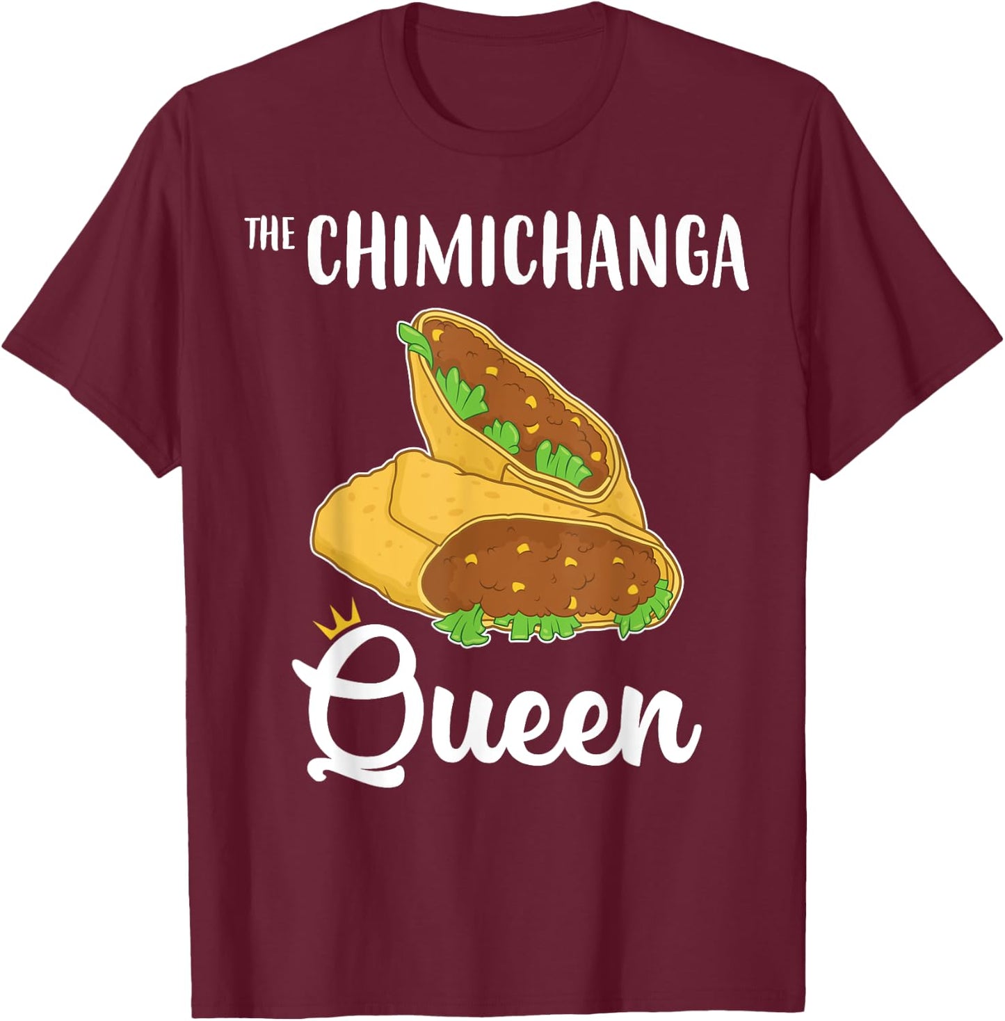 Funny Tex Mex Food The Chimichanga Queen T-Shirt - T-Shirt | Maroon
