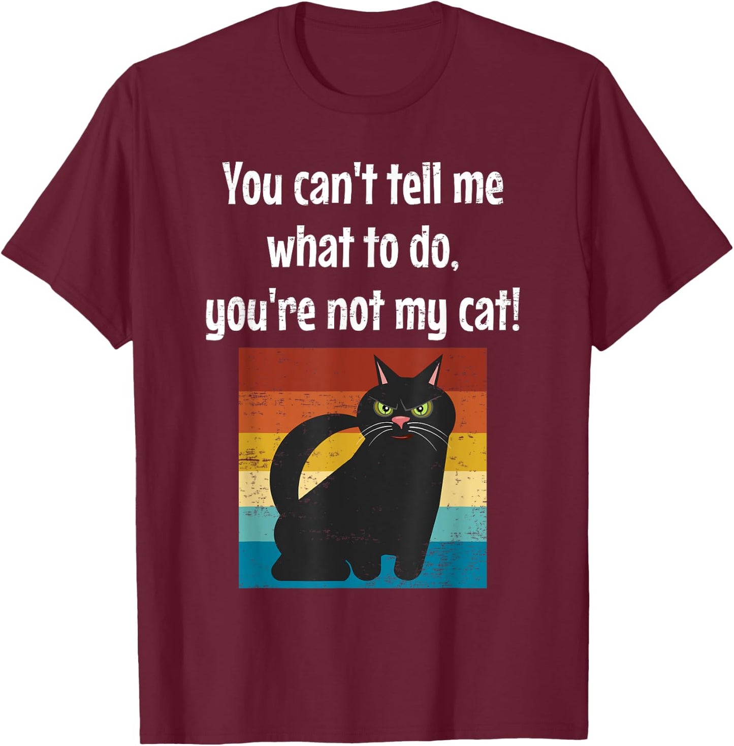 Funny Cat You Can't Tell Me What To Do You're Not My Cat Men Women Girls Kids T-Shirt - T-Shirt | Maroon