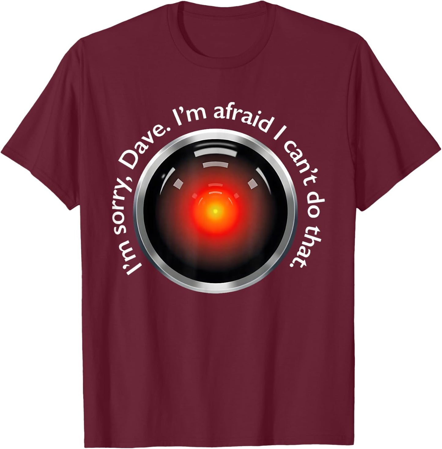 I'm Sorry, Dave. I'm Afraid I Can't Do That. Apparel T-Shirt - T-Shirt | Maroon