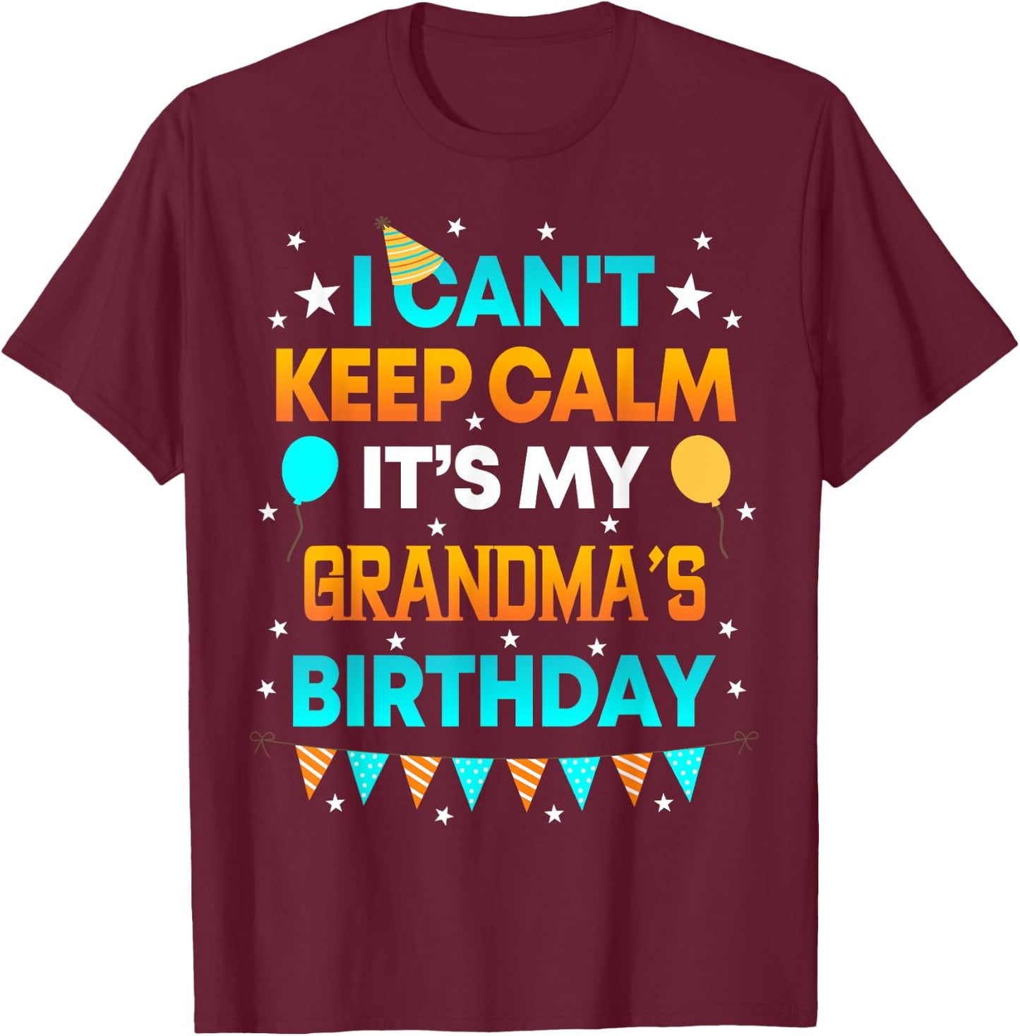 I Can't Keep Calm It's My Grandma Birthday Gift Party T-Shirt - T-Shirt | Maroon