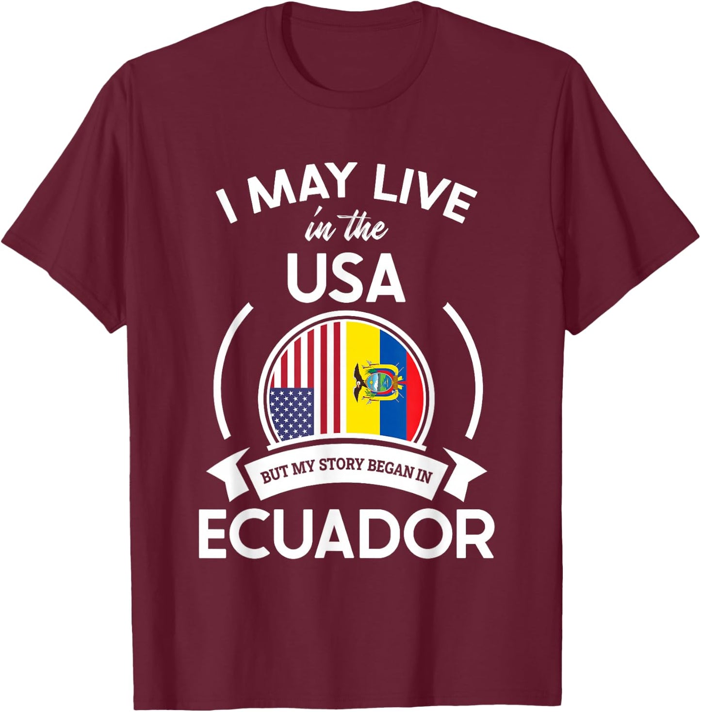 May Live in The USA But My Story Began in Ecuador Flag Gift T-Shirt - T-Shirt | Maroon