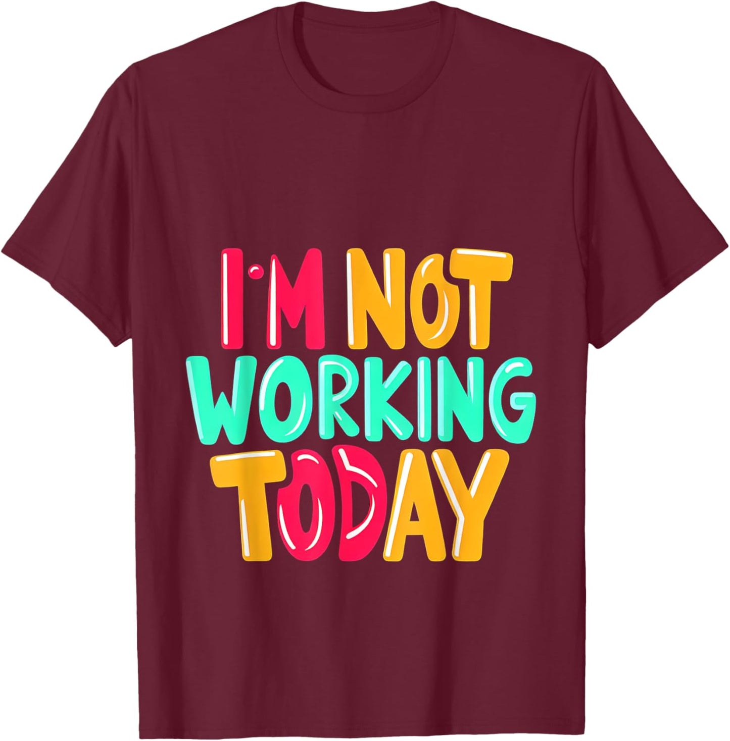 I'm Not Working Today T-Shirt - T-Shirt | Maroon